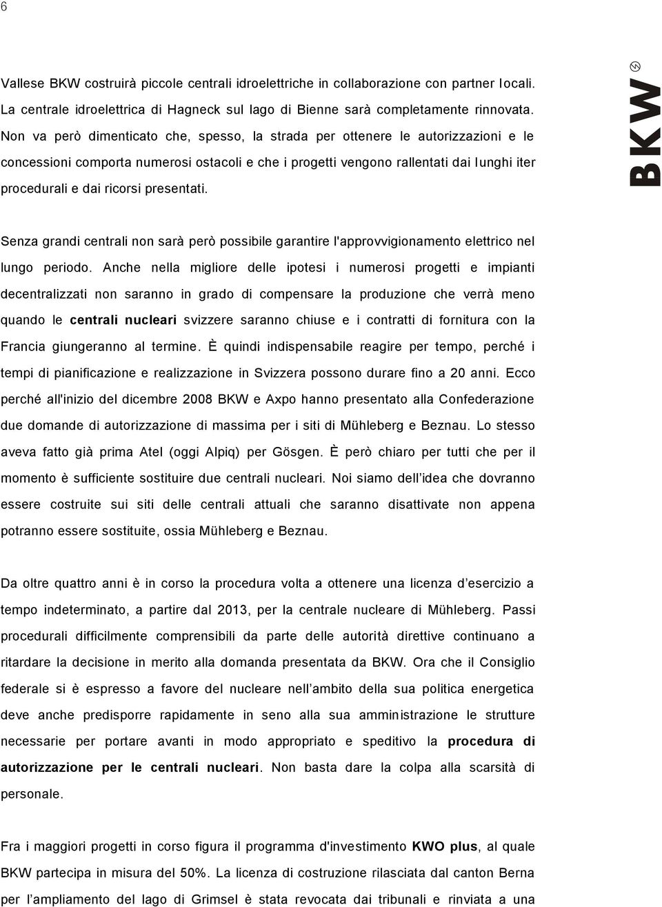 presentati. Senza grandi centrali non sarà però possibile garantire l'approvvigionamento elettrico nel lungo periodo.