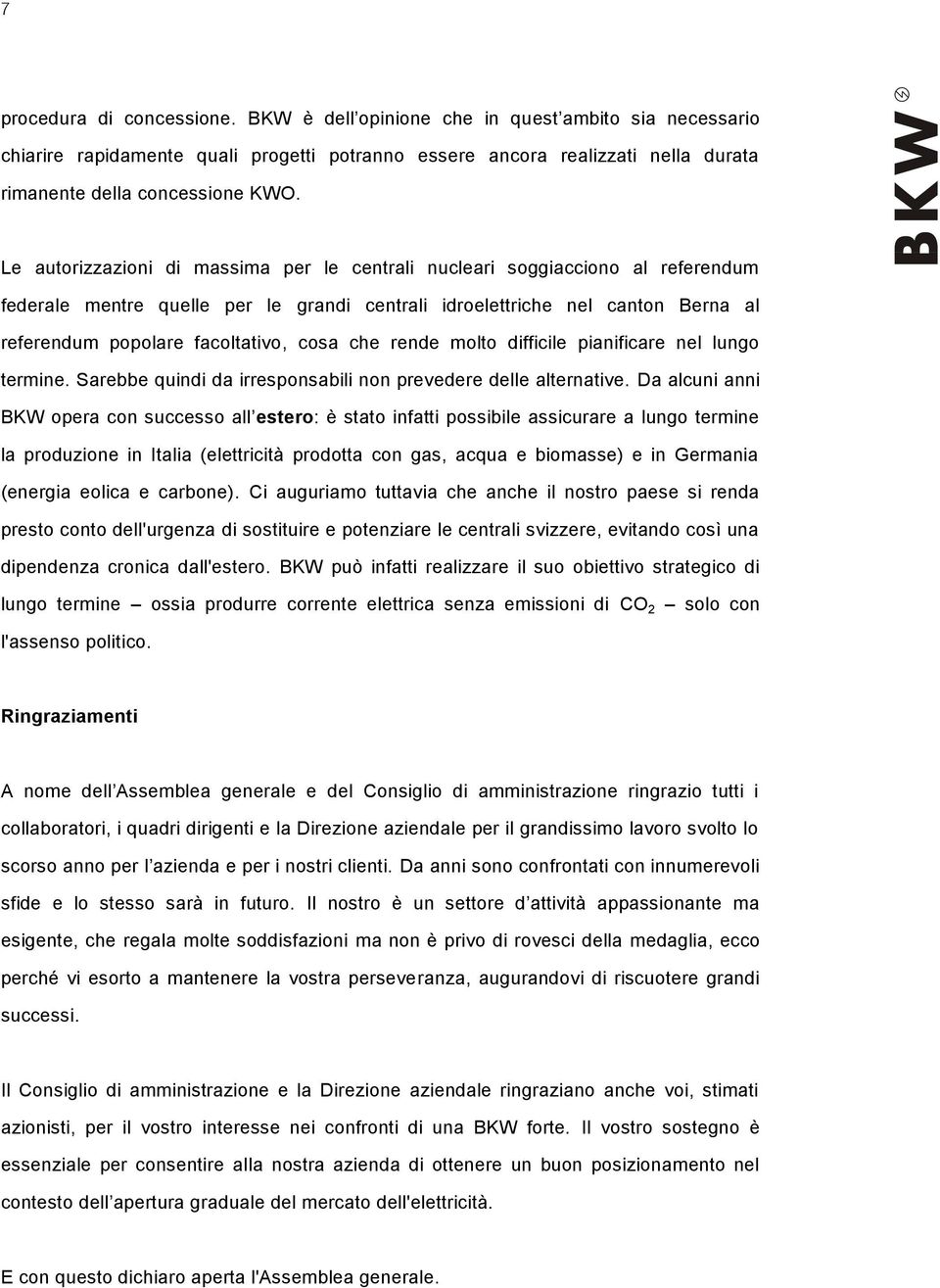 che rende molto difficile pianificare nel lungo termine. Sarebbe quindi da irresponsabili non prevedere delle alternative.