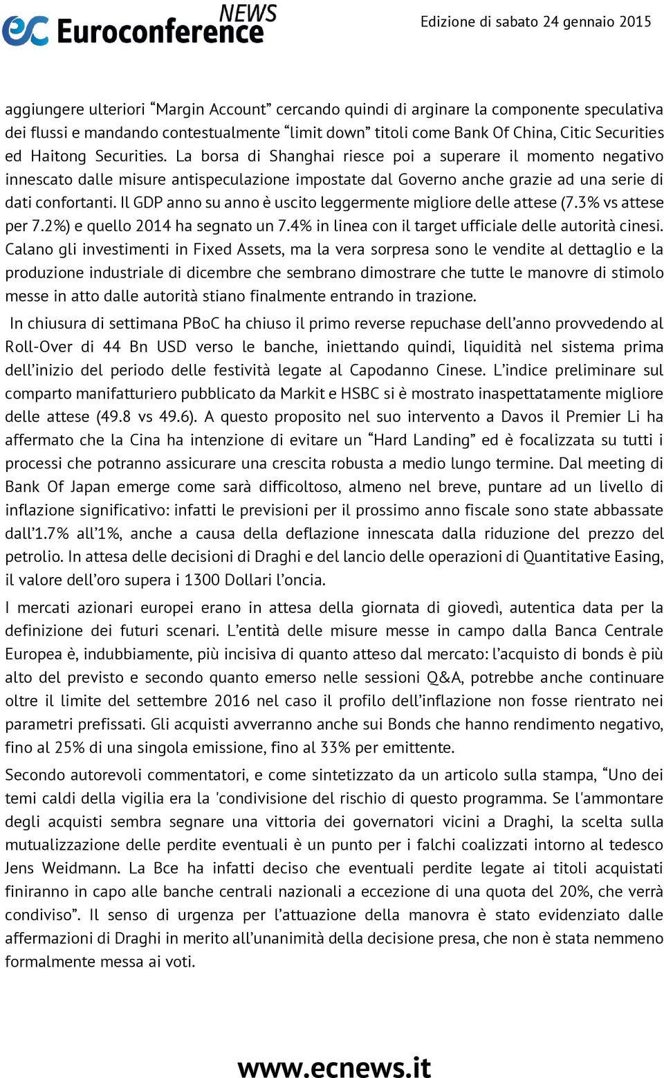 Il GDP anno su anno è uscito leggermente migliore delle attese (7.3% vs attese per 7.2%) e quello 2014 ha segnato un 7.4% in linea con il target ufficiale delle autorità cinesi.