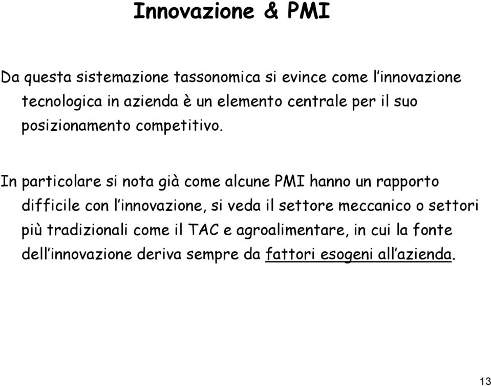 In particolare si nota già come alcune PMI hanno un rapporto difficile con l innovazione, si veda il