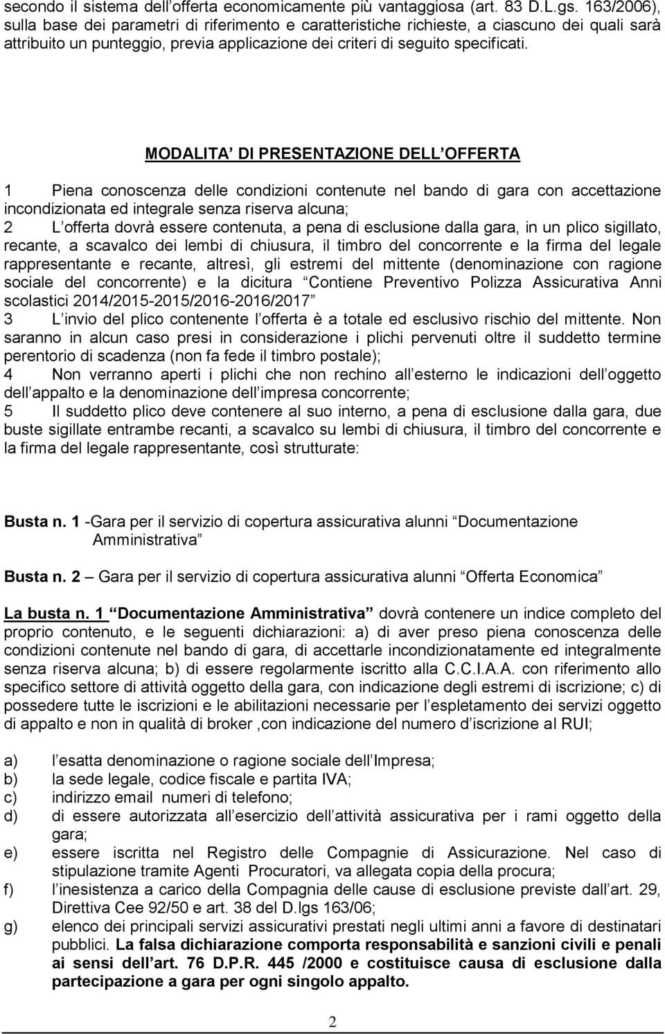 MODALITA DI PRESENTAZIONE DELL OFFERTA 1 Piena conoscenza delle condizioni contenute nel bando di gara con accettazione incondizionata ed integrale senza riserva alcuna; 2 L offerta dovrà essere