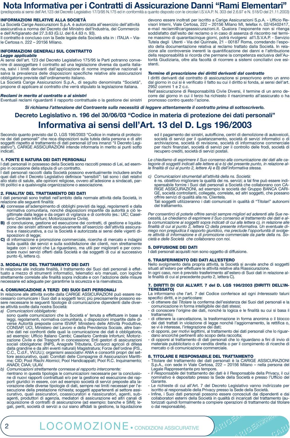 3.63 (G.U. del 6.4.63 n. 93). Il contratto è concluso con la Sede legale della Società sita in : ITALIA Viale Certosa n. 222 20156 Milano.