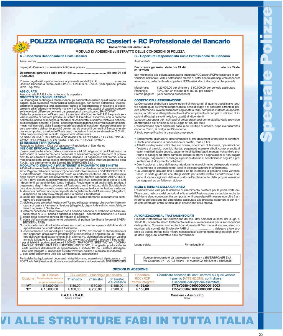 Assicurato/a: Impiegato Cassiere o con mansioni di Cassa presso: Decorrenza garanzia : dalle ore 24 del... alle ore 24 del 31.12.2008 Premio pagato (rif. opzioni in calce al presente modello) in.