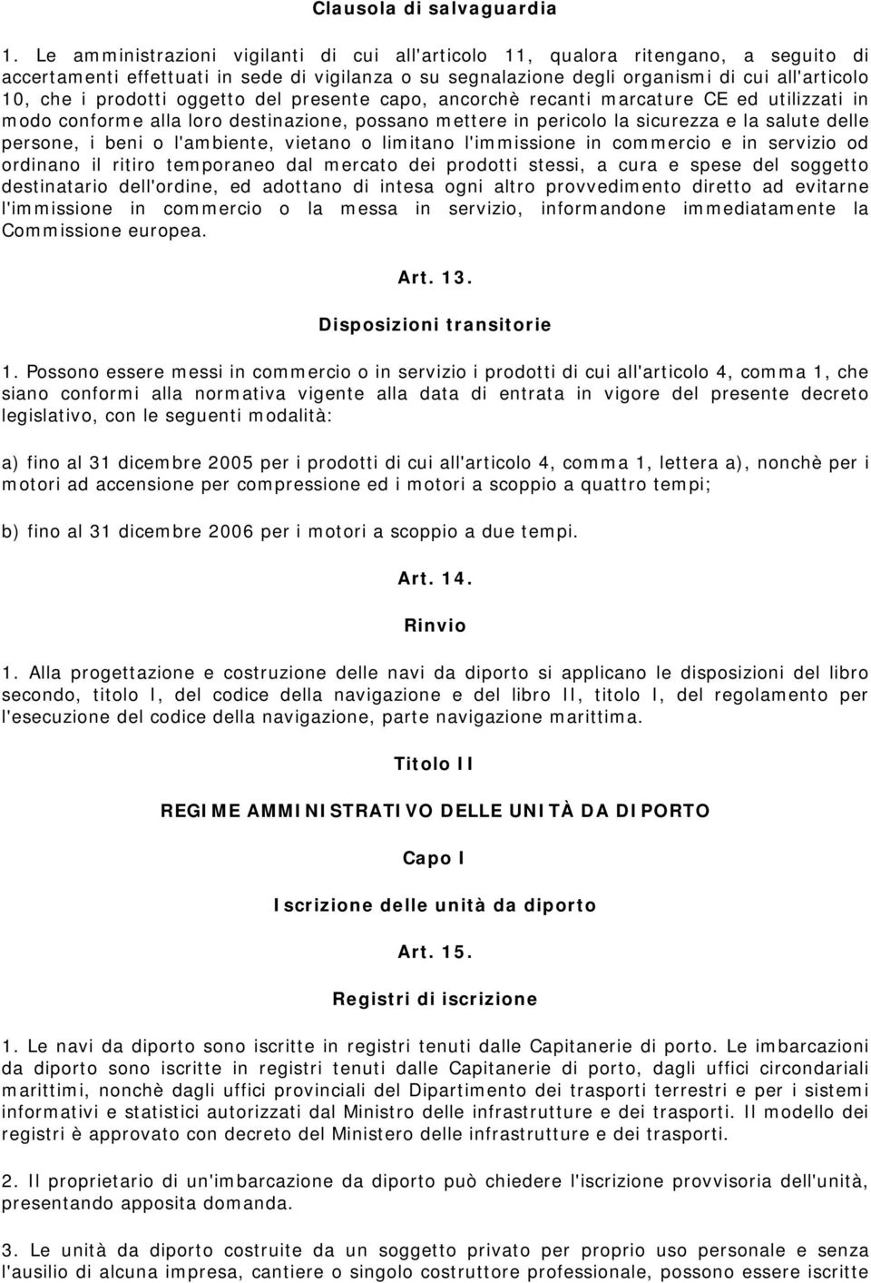 prodotti oggetto del presente capo, ancorchè recanti marcature CE ed utilizzati in modo conforme alla loro destinazione, possano mettere in pericolo la sicurezza e la salute delle persone, i beni o