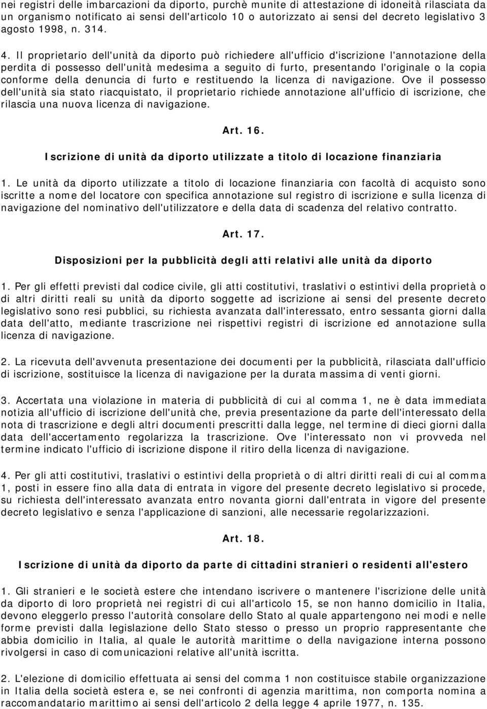 Il proprietario dell'unità da diporto può richiedere all'ufficio d'iscrizione l'annotazione della perdita di possesso dell'unità medesima a seguito di furto, presentando l'originale o la copia