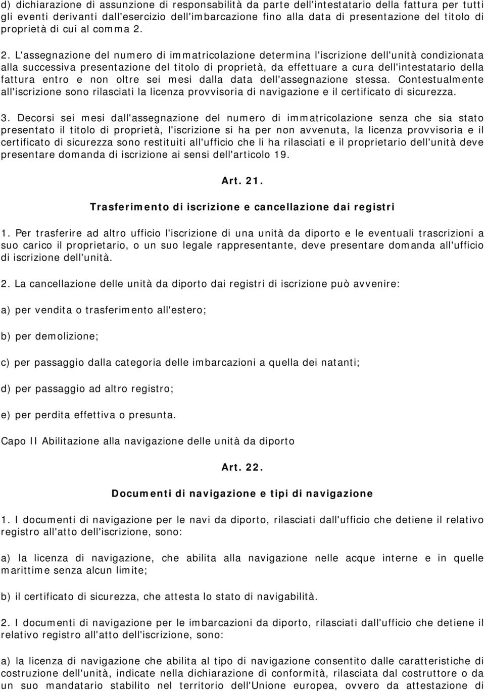 2. L'assegnazione del numero di immatricolazione determina l'iscrizione dell'unità condizionata alla successiva presentazione del titolo di proprietà, da effettuare a cura dell'intestatario della