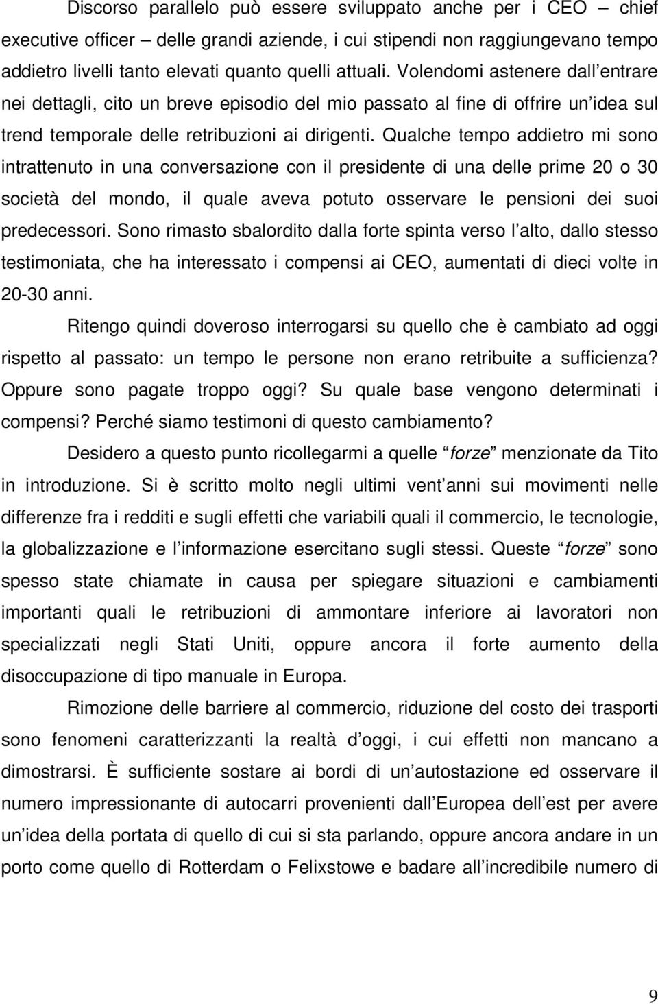 Qualche tempo addietro mi sono intrattenuto in una conversazione con il presidente di una delle prime 20 o 30 società del mondo, il quale aveva potuto osservare le pensioni dei suoi predecessori.