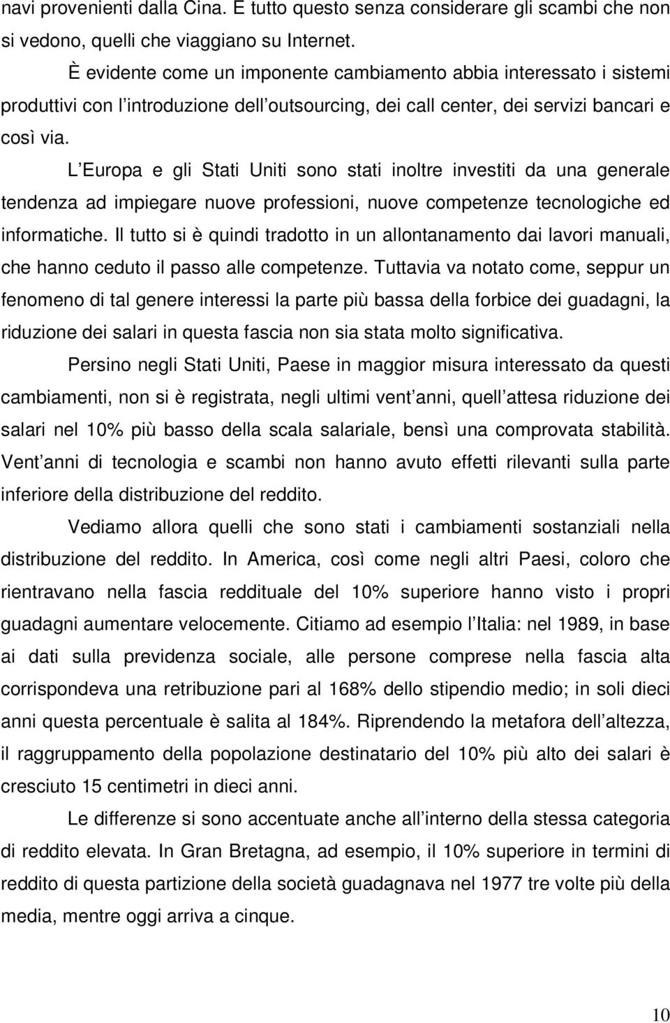 L Europa e gli Stati Uniti sono stati inoltre investiti da una generale tendenza ad impiegare nuove professioni, nuove competenze tecnologiche ed informatiche.