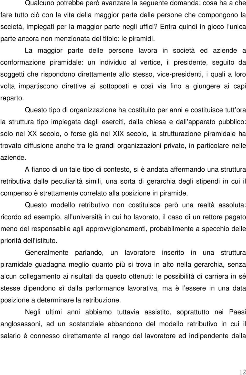 La maggior parte delle persone lavora in società ed aziende a conformazione piramidale: un individuo al vertice, il presidente, seguito da soggetti che rispondono direttamente allo stesso,