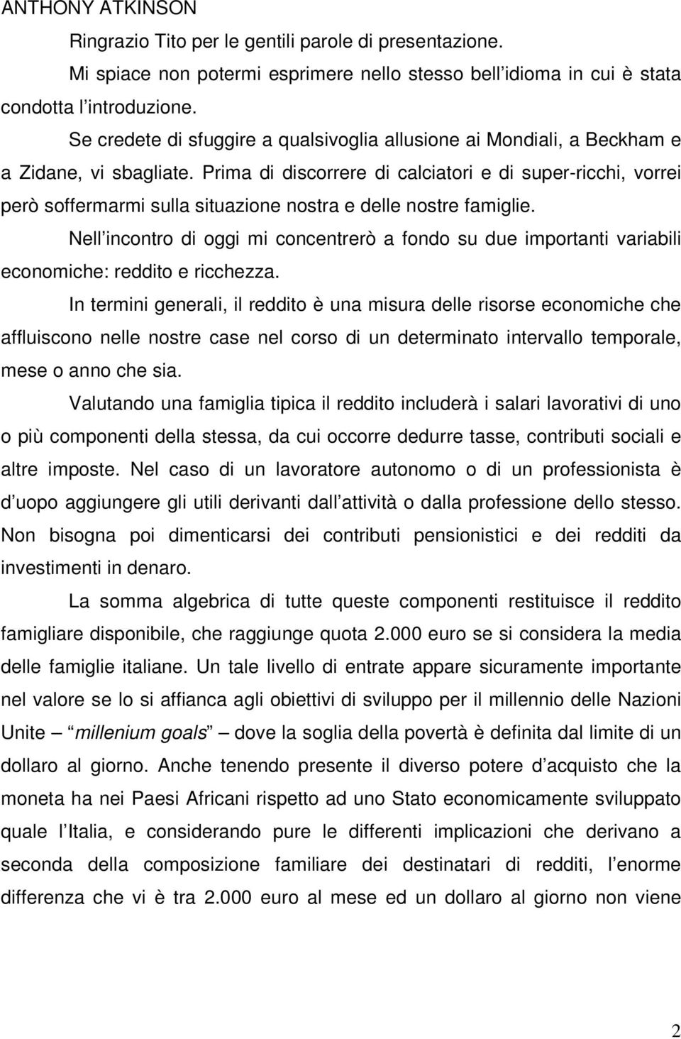 Prima di discorrere di calciatori e di super-ricchi, vorrei però soffermarmi sulla situazione nostra e delle nostre famiglie.