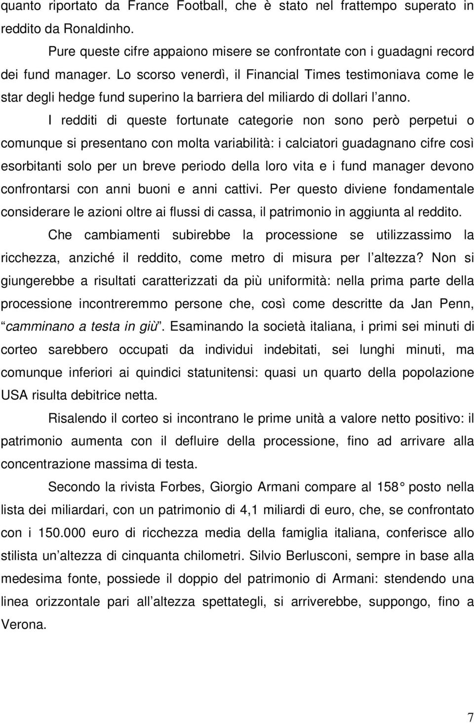 I redditi di queste fortunate categorie non sono però perpetui o comunque si presentano con molta variabilità: i calciatori guadagnano cifre così esorbitanti solo per un breve periodo della loro vita