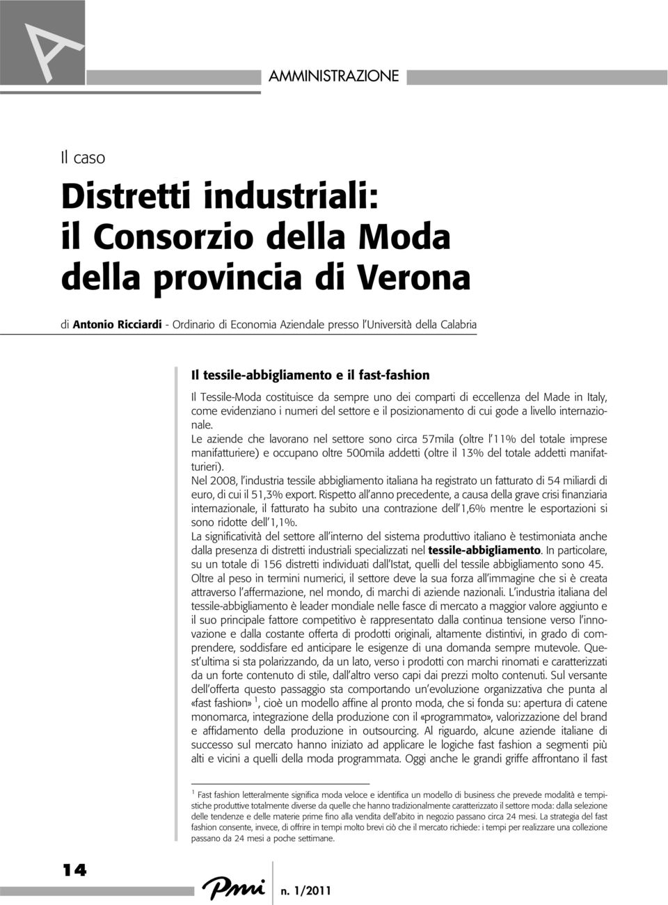 Le aziende che lavorano nel settore sono circa 57mila (oltre l 11% del totale imprese manifatturiere) e occupano oltre 500mila addetti (oltre il 13% del totale addetti manifatturieri).