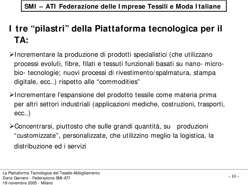 .) rispetto alle commodities Incrementare l espansione del prodotto tessile come materia prima per altri settori industriali (applicazioni mediche,