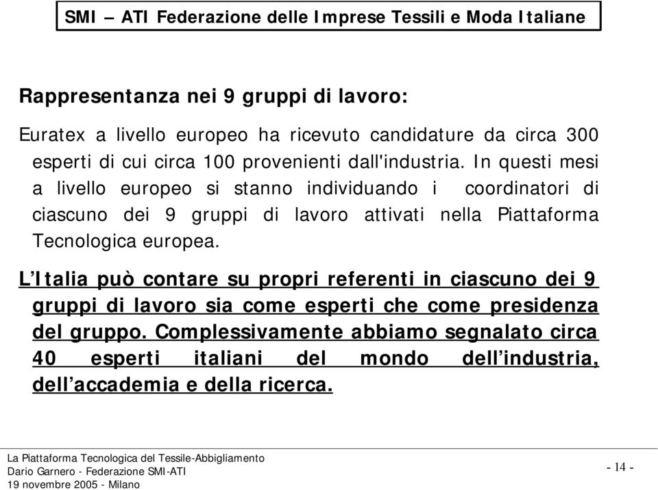 In questi mesi a livello europeo si stanno individuando i coordinatori di ciascuno dei 9 gruppi di lavoro attivati nella Piattaforma