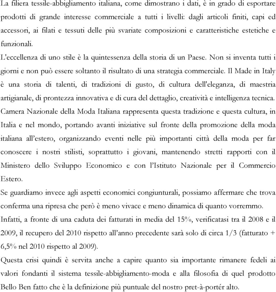 Non si inventa tutti i giorni e non può essere soltanto il risultato di una strategia commerciale.