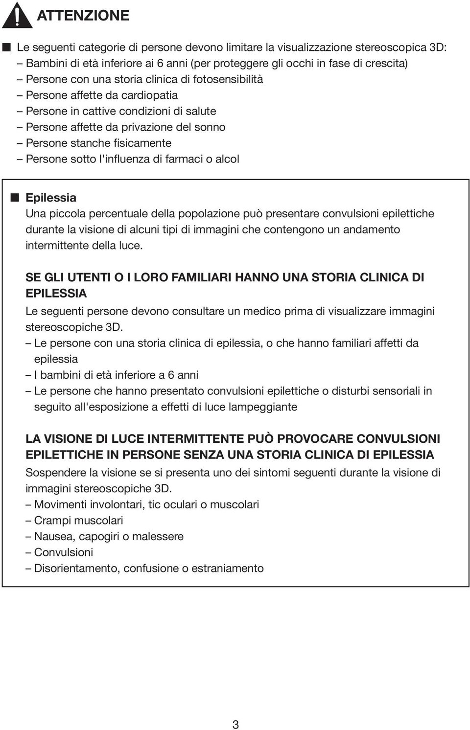 di farmaci o alcol Epilessia Una piccola percentuale della popolazione può presentare convulsioni epilettiche durante la visione di alcuni tipi di immagini che contengono un andamento intermittente