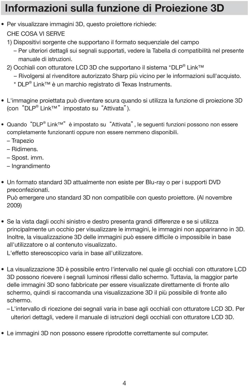 2) Occhiali con otturatore LCD 3D che supportano il sistema *DLP Link Rivolgersi al rivenditore autorizzato Sharp più vicino per le informazioni sull'acquisto.