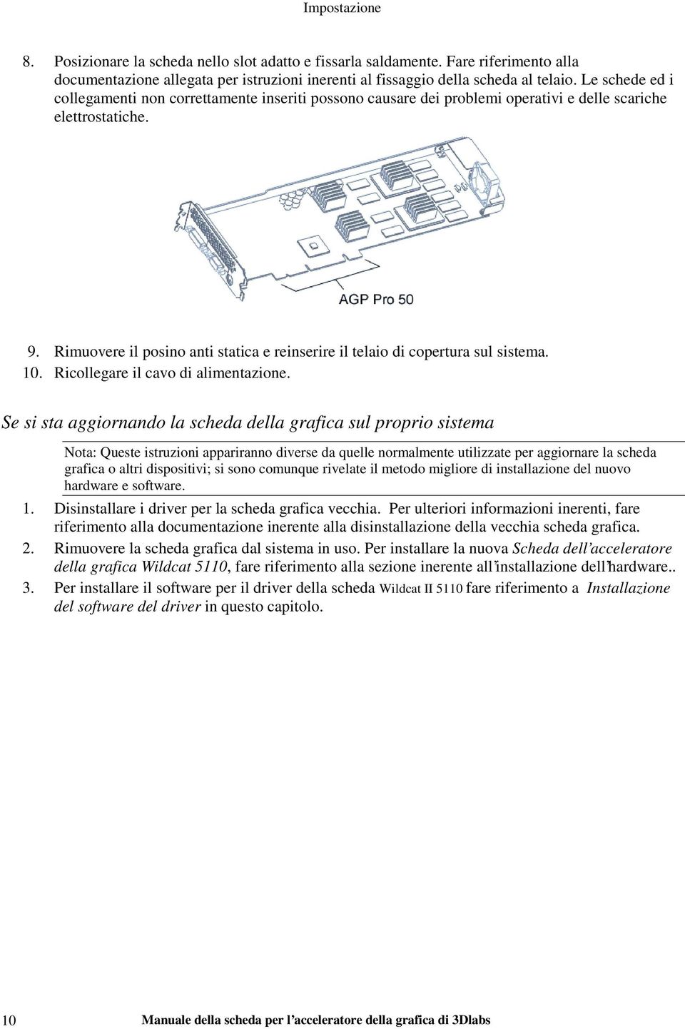 Rimuovere il posino anti statica e reinserire il telaio di copertura sul sistema. 10. Ricollegare il cavo di alimentazione.