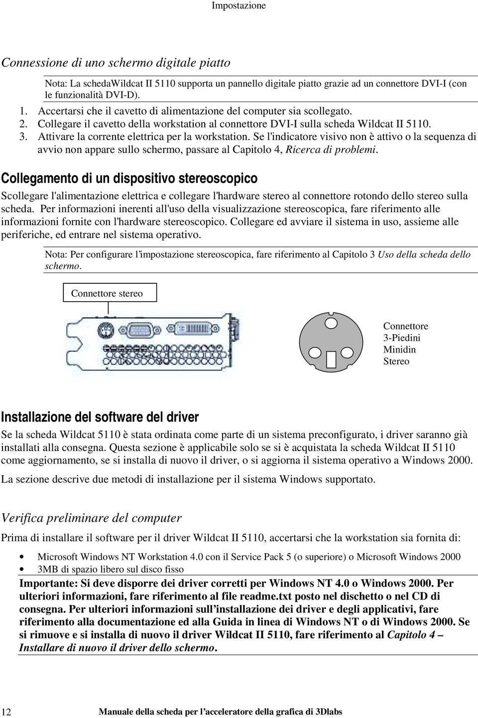 Attivare la corrente elettrica per la workstation. Se l'indicatore visivo non è attivo o la sequenza di avvio non appare sullo schermo, passare al Capitolo 4, Ricerca di problemi.