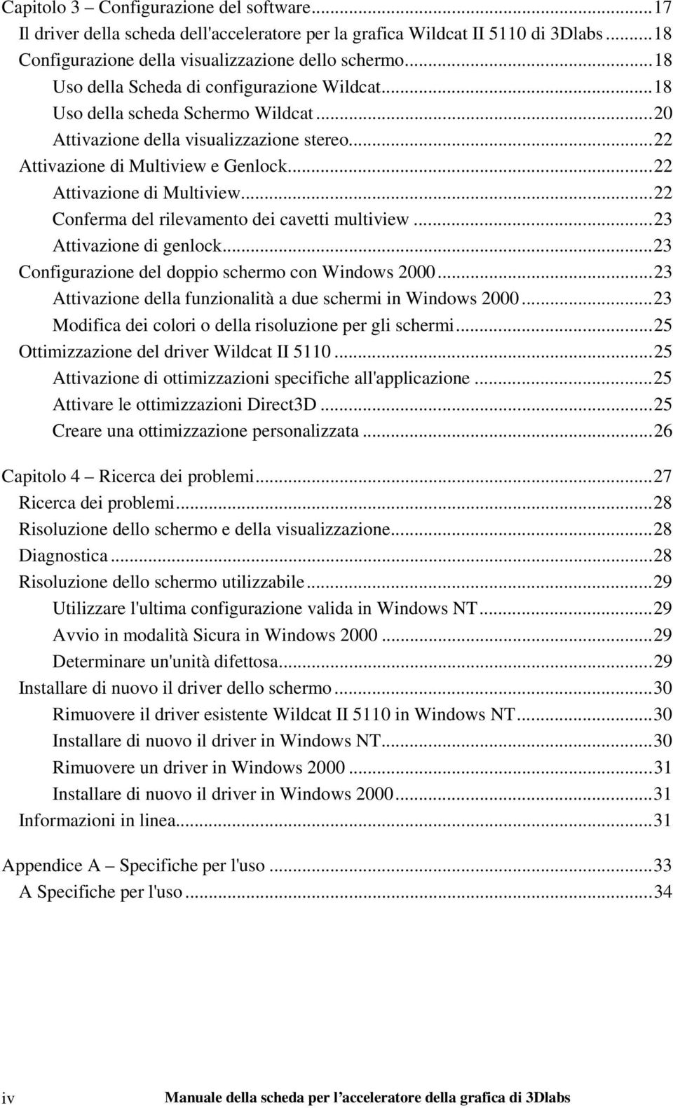 e Genlock...22 Attivazione di Multiview...22 Conferma del rilevamento dei cavetti multiview...23 Attivazione di genlock...23 Configurazione del doppio schermo con Windows 2000.