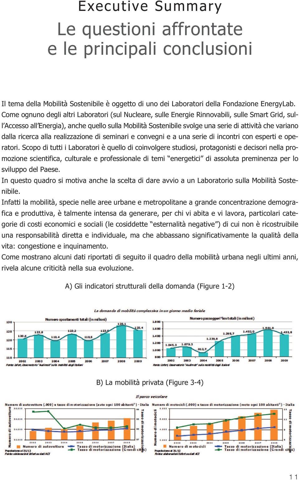 variano dalla ricerca alla realizzazione di seminari e convegni e a una serie di incontri con esperti e operatori.