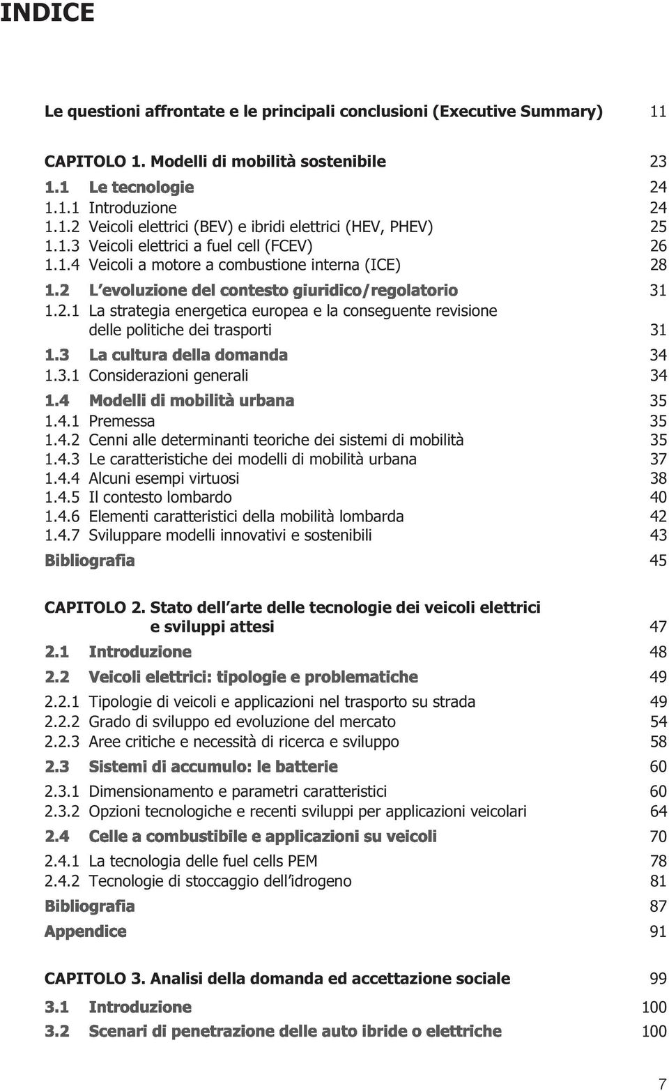 3.1 Considerazioni generali 34 35 1.4.1 Premessa 35 1.4.2 Cenni alle determinanti teoriche dei sistemi di mobilità 35 1.4.3 Le caratteristiche dei modelli di mobilità urbana 37 1.4.4 Alcuni esempi virtuosi 38 1.