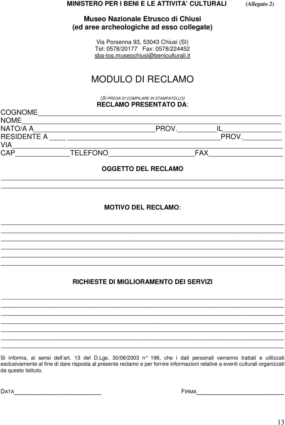 VIA CAP TELEFONO FAX OGGETTO DEL RECLAMO MOTIVO DEL RECLAMO: RICHIESTE DI MIGLIORAMENTO DEI SERVIZI Si informa, ai sensi dell art. 13 del D.Lgs.