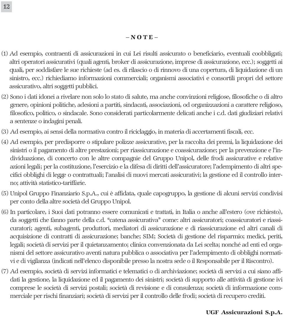 ) richiediamo informazioni commerciali; organismi associativi e consortili propri del settore assicurativo, altri soggetti pubblici.