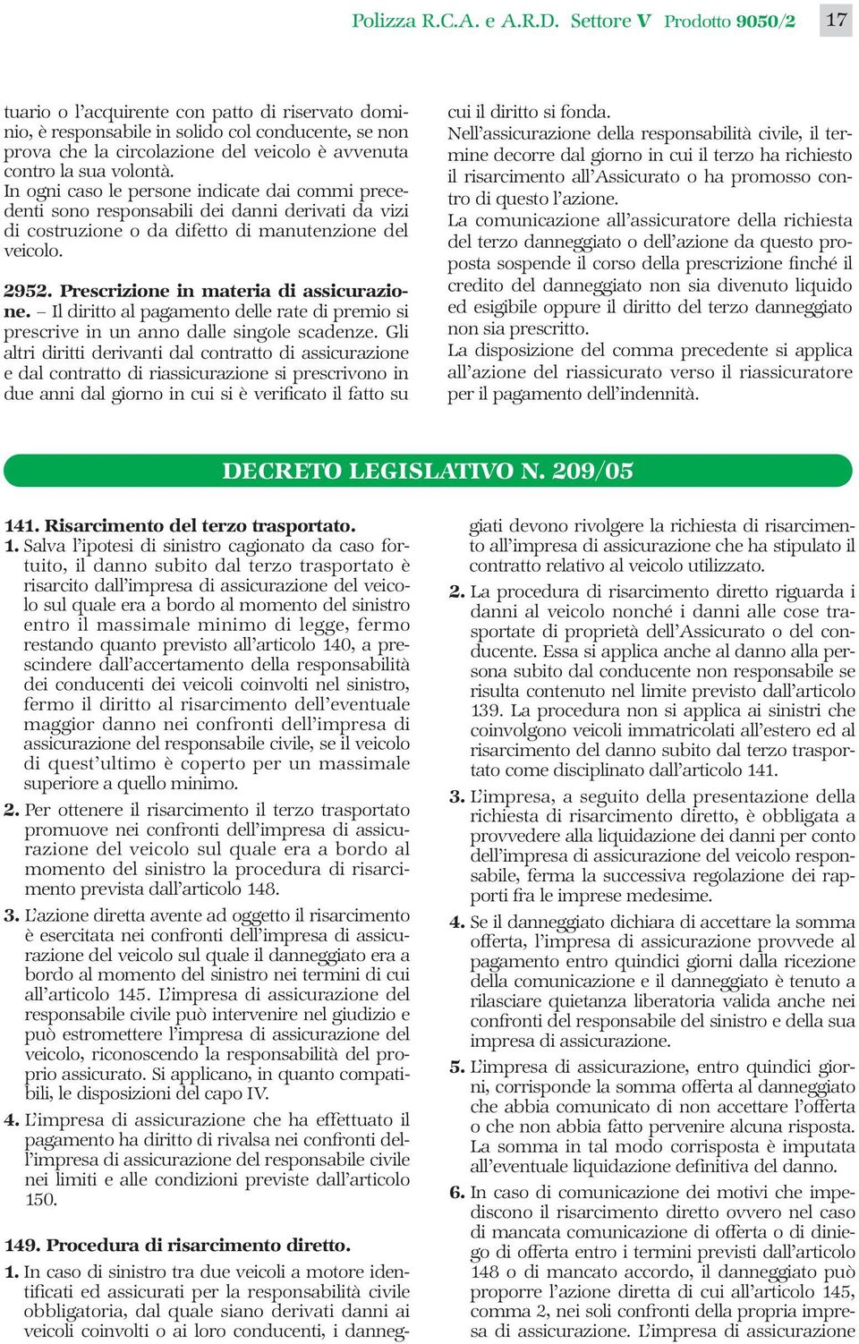 volontà. In ogni caso le persone indicate dai commi precedenti sono responsabili dei danni derivati da vizi di costruzione o da difetto di manutenzione del veicolo. 2952.