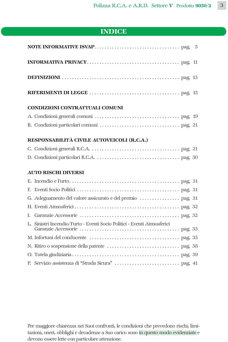 Condizioni particolari comuni................................ pag. 21 RESPONSABILITÀ CIVILE AUTOVEICOLI (R.C.A.) C. Condizioni generali R.C.A.................................... pag. 21 D.