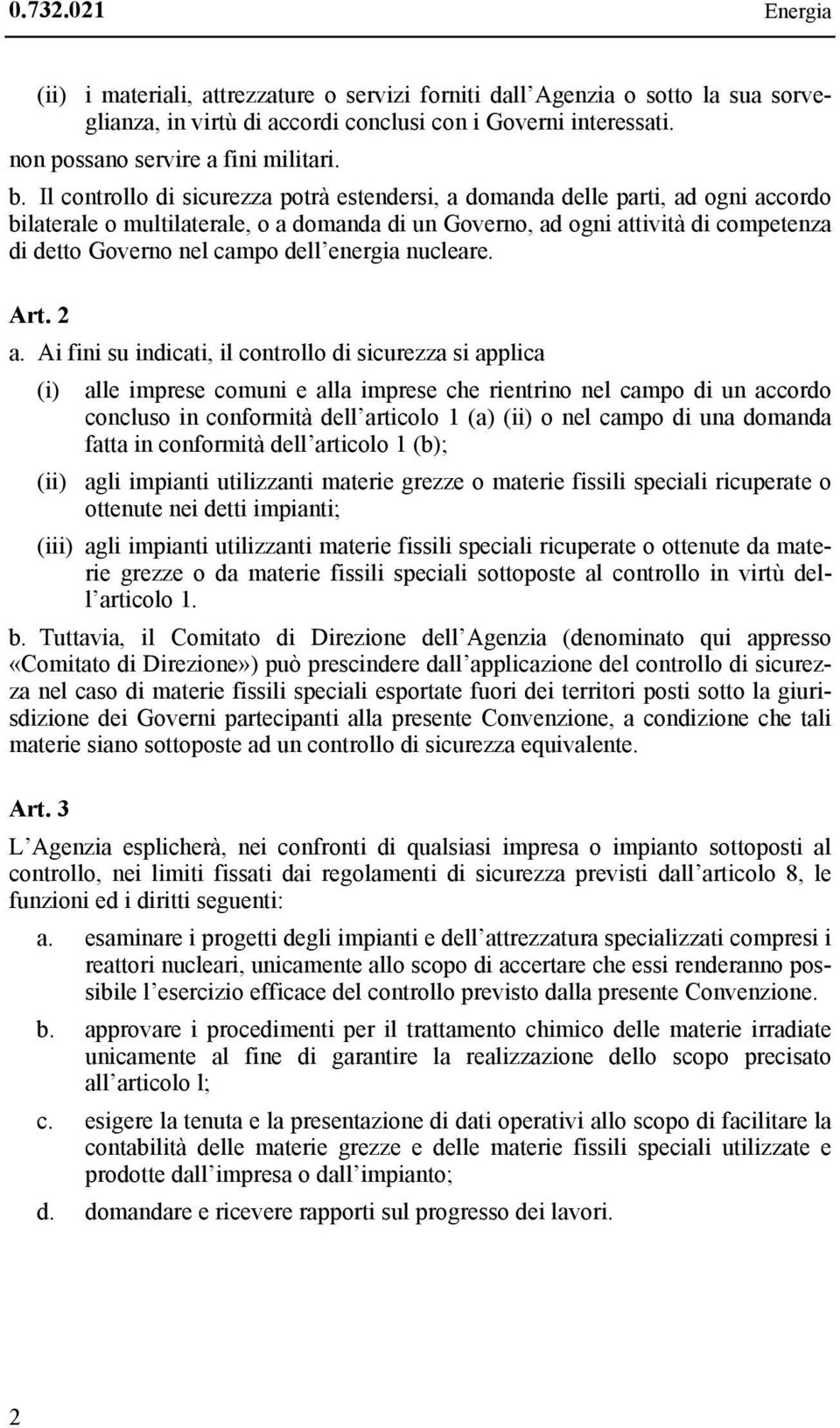 Il controllo di sicurezza potrà estendersi, a domanda delle parti, ad ogni accordo bilaterale o multilaterale, o a domanda di un Governo, ad ogni attività di competenza di detto Governo nel campo