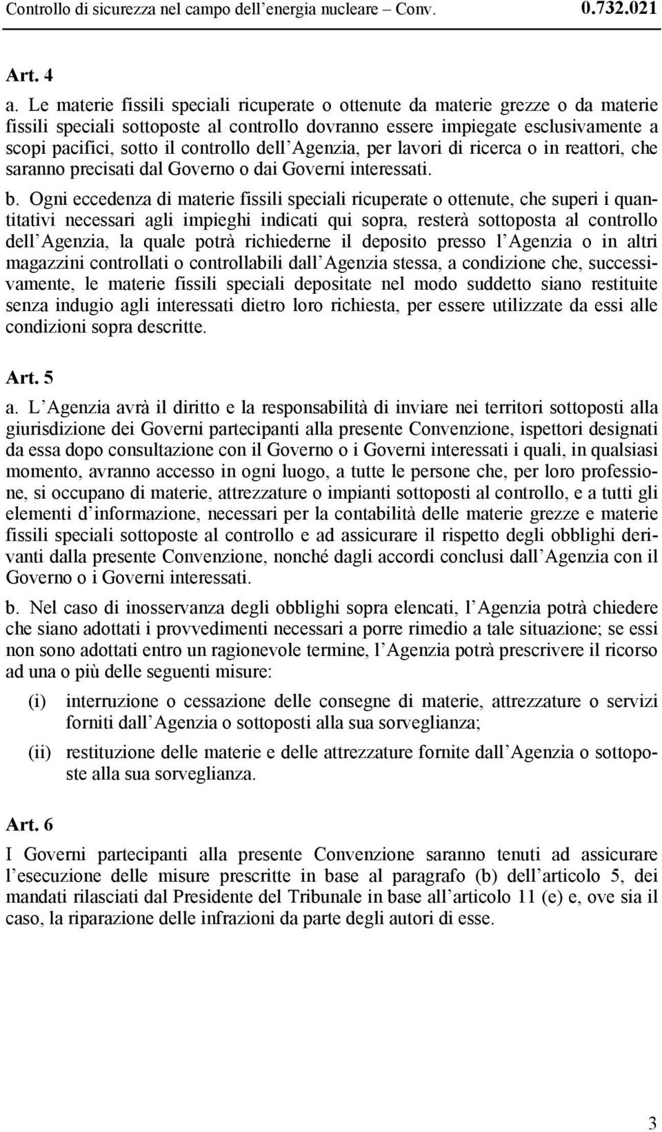 dell Agenzia, per lavori di ricerca o in reattori, che saranno precisati dal Governo o dai Governi interessati. b.