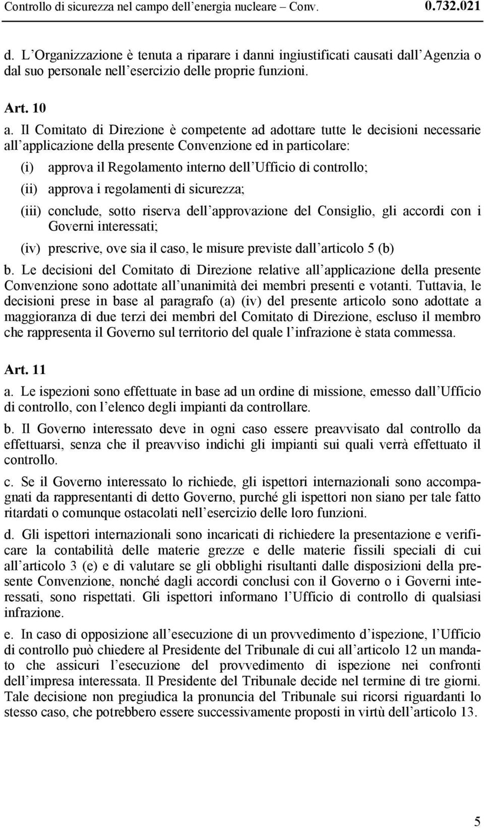 Il Comitato di Direzione è competente ad adottare tutte le decisioni necessarie all applicazione della presente Convenzione ed in particolare: (i) approva il Regolamento interno dell Ufficio di