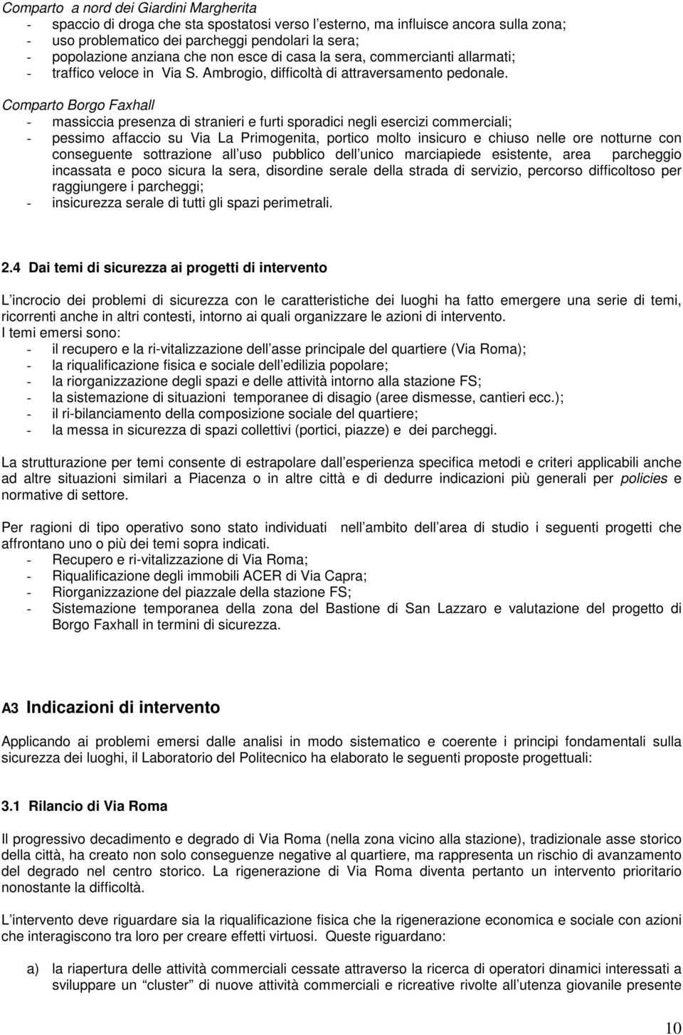 Comparto Borgo Faxhall - massiccia presenza di stranieri e furti sporadici negli esercizi commerciali; - pessimo affaccio su Via La Primogenita, portico molto insicuro e chiuso nelle ore notturne con