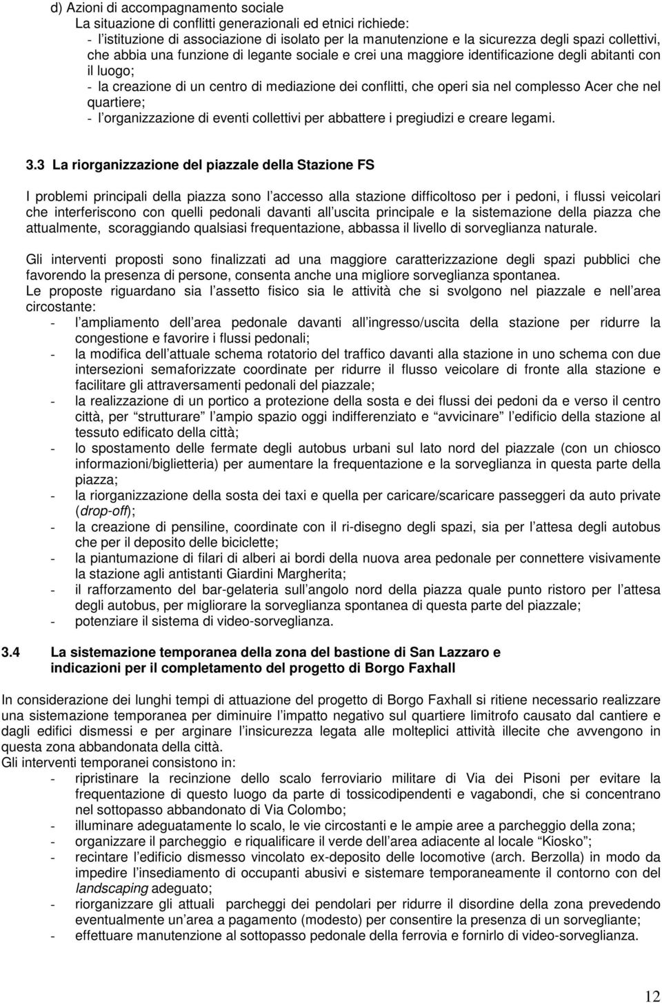 che nel quartiere; - l organizzazione di eventi collettivi per abbattere i pregiudizi e creare legami. 3.