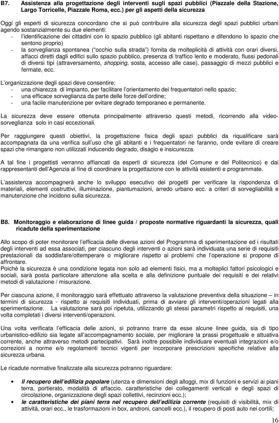 identificazione dei cittadini con lo spazio pubblico (gli abitanti rispettano e difendono lo spazio che sentono proprio) - la sorveglianza spontanea ( occhio sulla strada ) fornita da molteplicità di