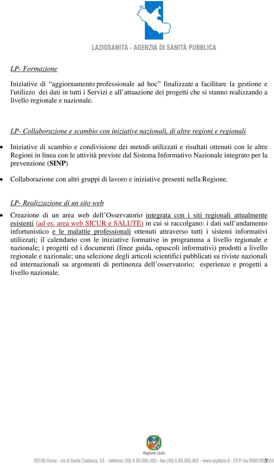 LP- Collaborazione e scambio con iniziative nazionali, di altre regioni e regionali Iniziative di scambio e condivisione dei metodi utilizzati e risultati ottenuti con le altre Regioni in linea con