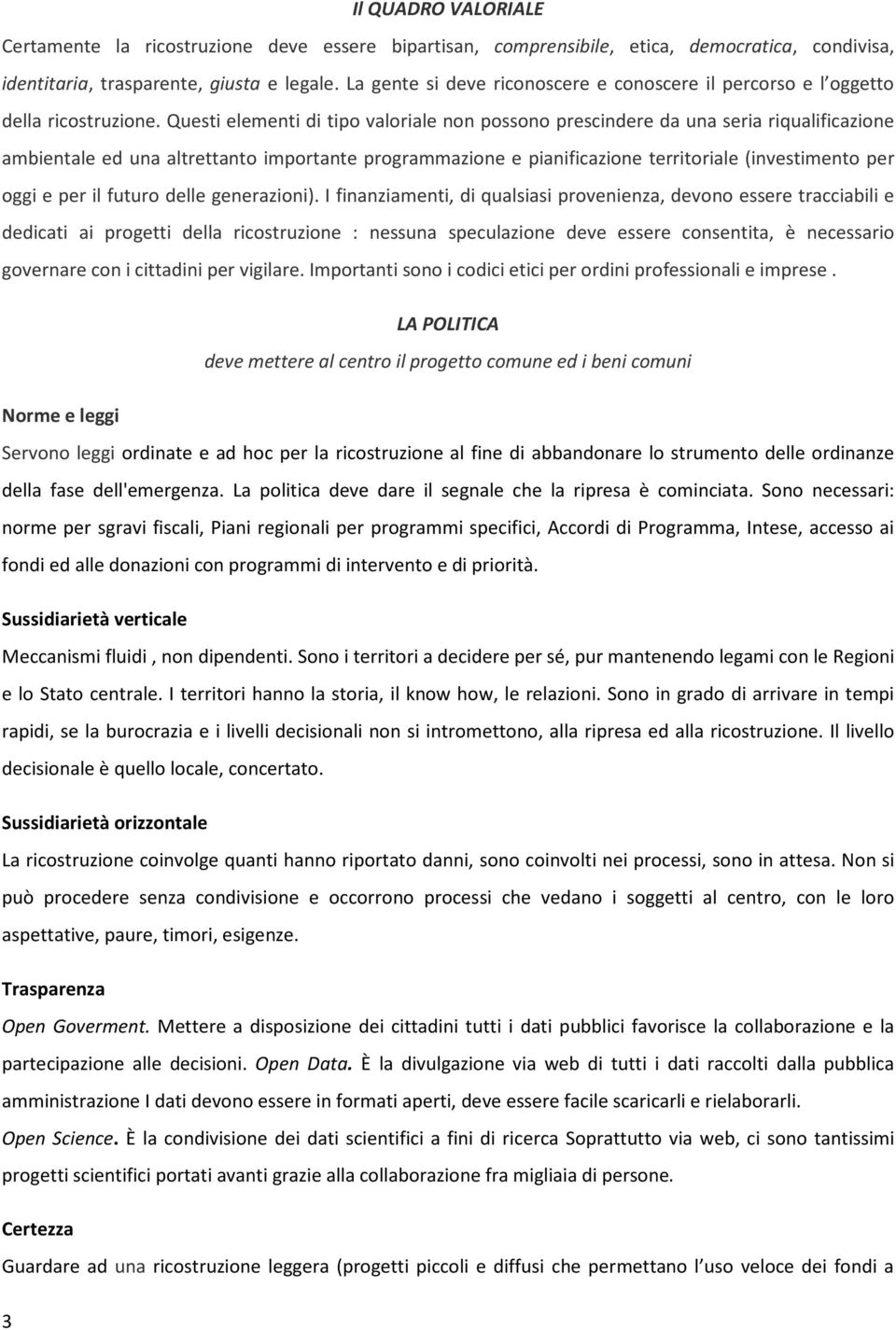 Questi elementi di tipo valoriale non possono prescindere da una seria riqualificazione ambientale ed una altrettanto importante programmazione e pianificazione territoriale (investimento per oggi e