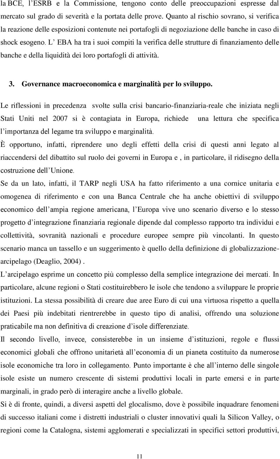 L EBA ha tra i suoi compiti la verifica delle strutture di finanziamento delle banche e della liquidità dei loro portafogli di attività. 3. Governance macroeconomica e marginalità per lo sviluppo.