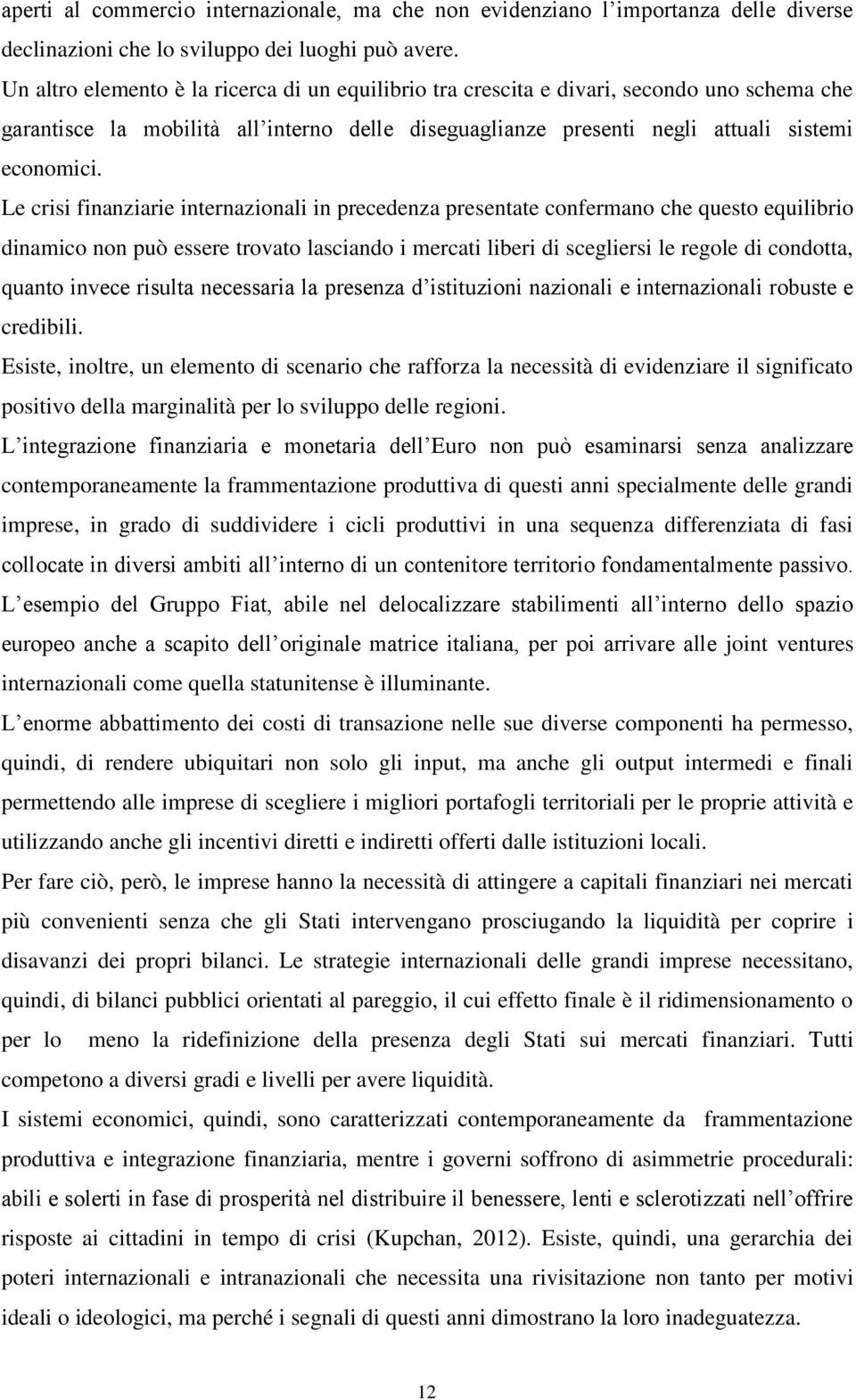 Le crisi finanziarie internazionali in precedenza presentate confermano che questo equilibrio dinamico non può essere trovato lasciando i mercati liberi di scegliersi le regole di condotta, quanto