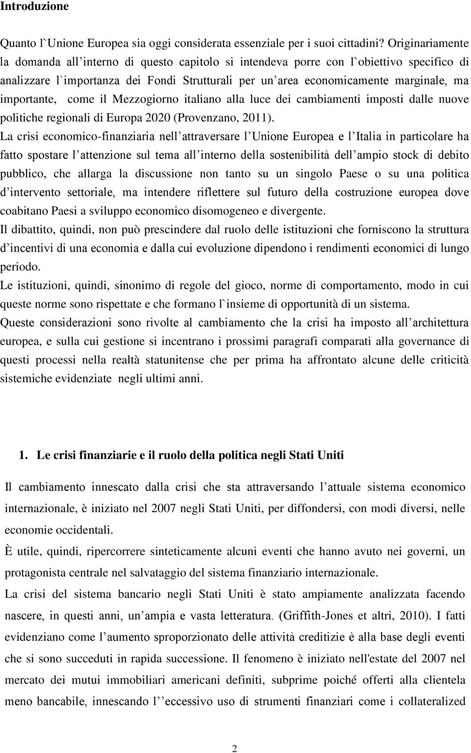 importante, come il Mezzogiorno italiano alla luce dei cambiamenti imposti dalle nuove politiche regionali di Europa 2020 (Provenzano, 2011).