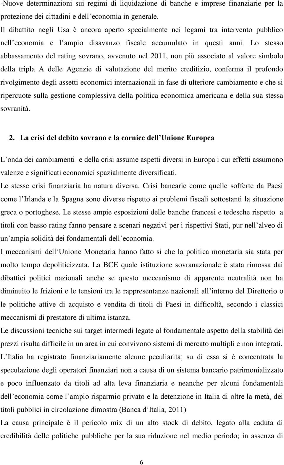 Lo stesso abbassamento del rating sovrano, avvenuto nel 2011, non più associato al valore simbolo della tripla A delle Agenzie di valutazione del merito creditizio, conferma il profondo rivolgimento