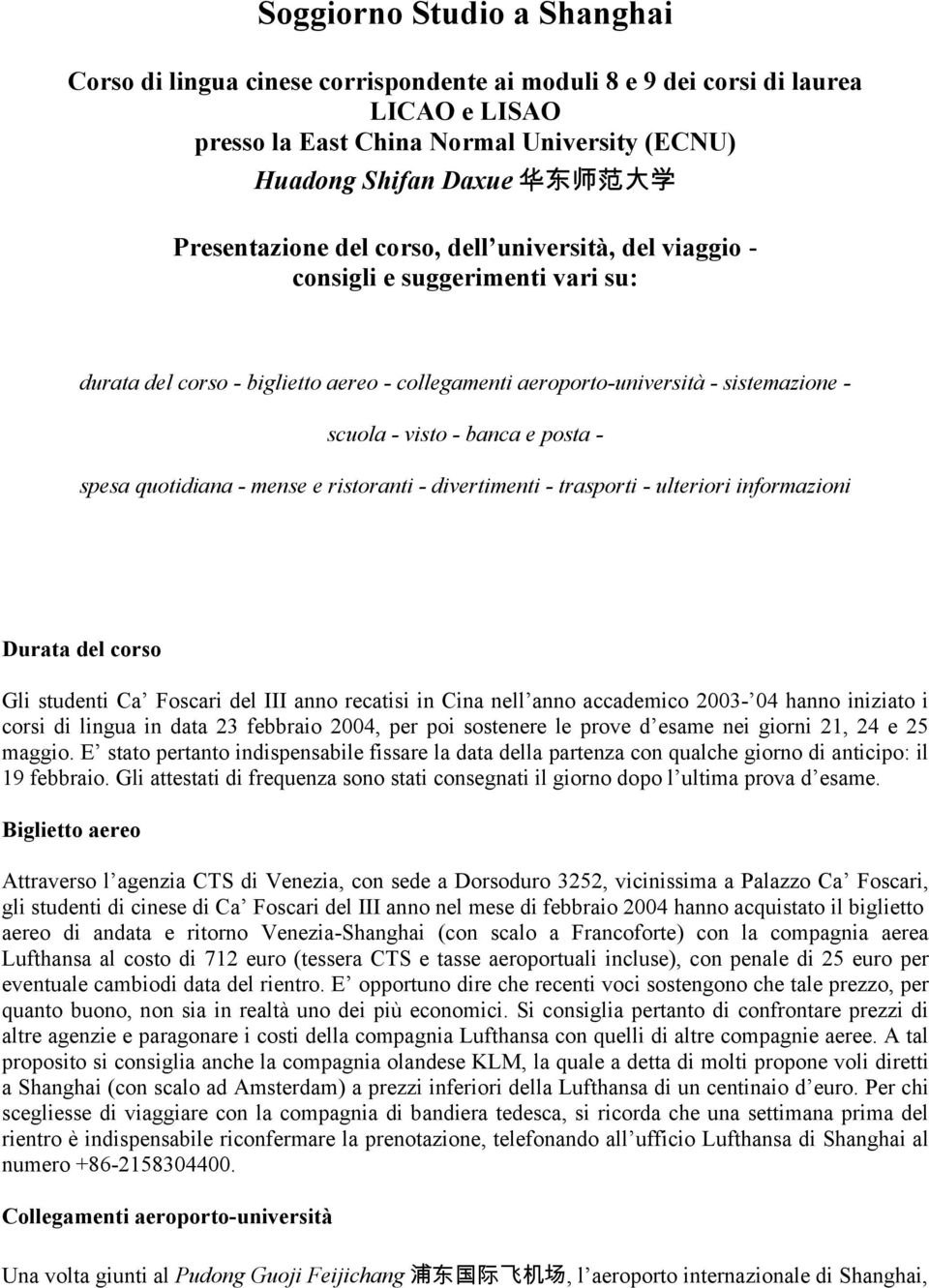 e posta - spesa quotidiana - mense e ristoranti - divertimenti - trasporti - ulteriori informazioni Durata del corso Gli studenti Ca Foscari del III anno recatisi in Cina nell anno accademico 2003-04