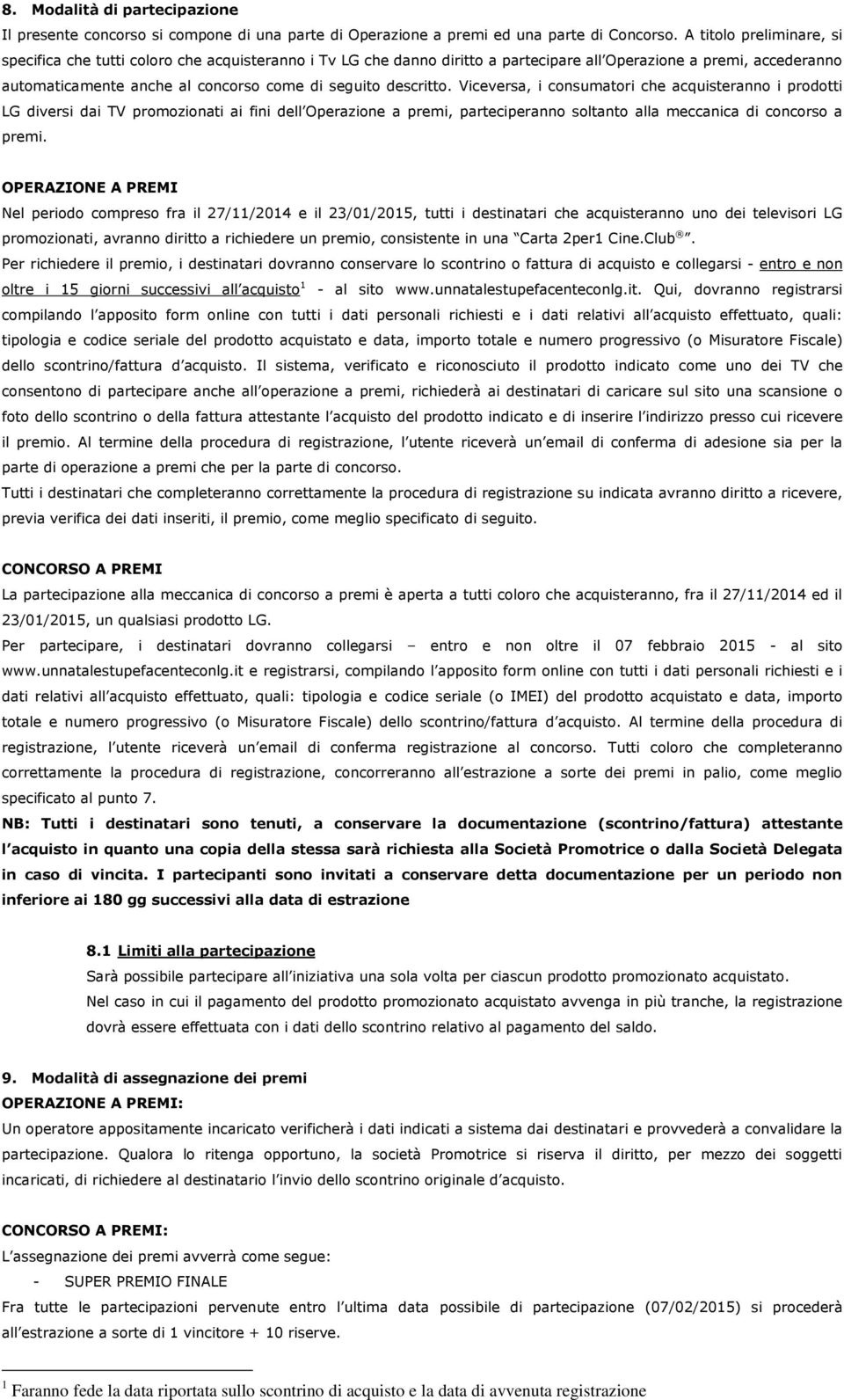 descritto. Viceversa, i consumatori che acquisteranno i prodotti LG diversi dai TV promozionati ai fini dell Operazione a premi, parteciperanno soltanto alla meccanica di concorso a premi.