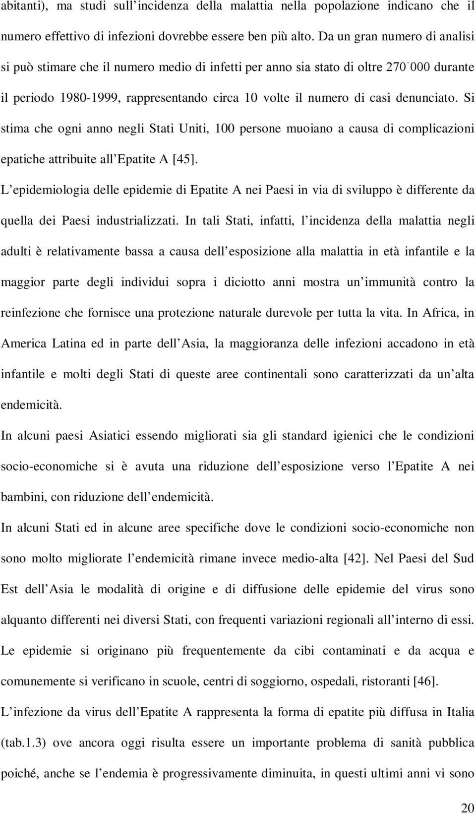 Si stima che ogni anno negli Stati Uniti, 100 persone muoiano a causa di complicazioni epatiche attribuite all Epatite A [45].