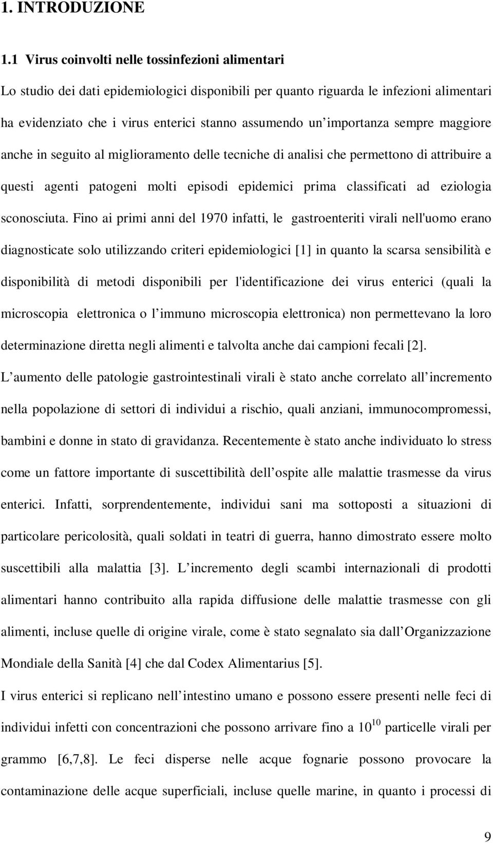 importanza sempre maggiore anche in seguito al miglioramento delle tecniche di analisi che permettono di attribuire a questi agenti patogeni molti episodi epidemici prima classificati ad eziologia