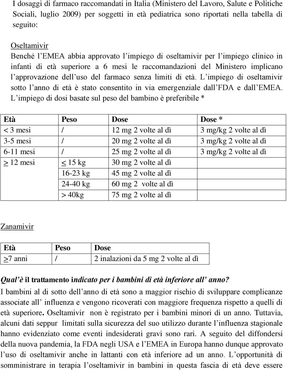 di età. L impiego di oseltamivir sotto l anno di età è stato consentito in via emergenziale dall FDA e dall EMEA.