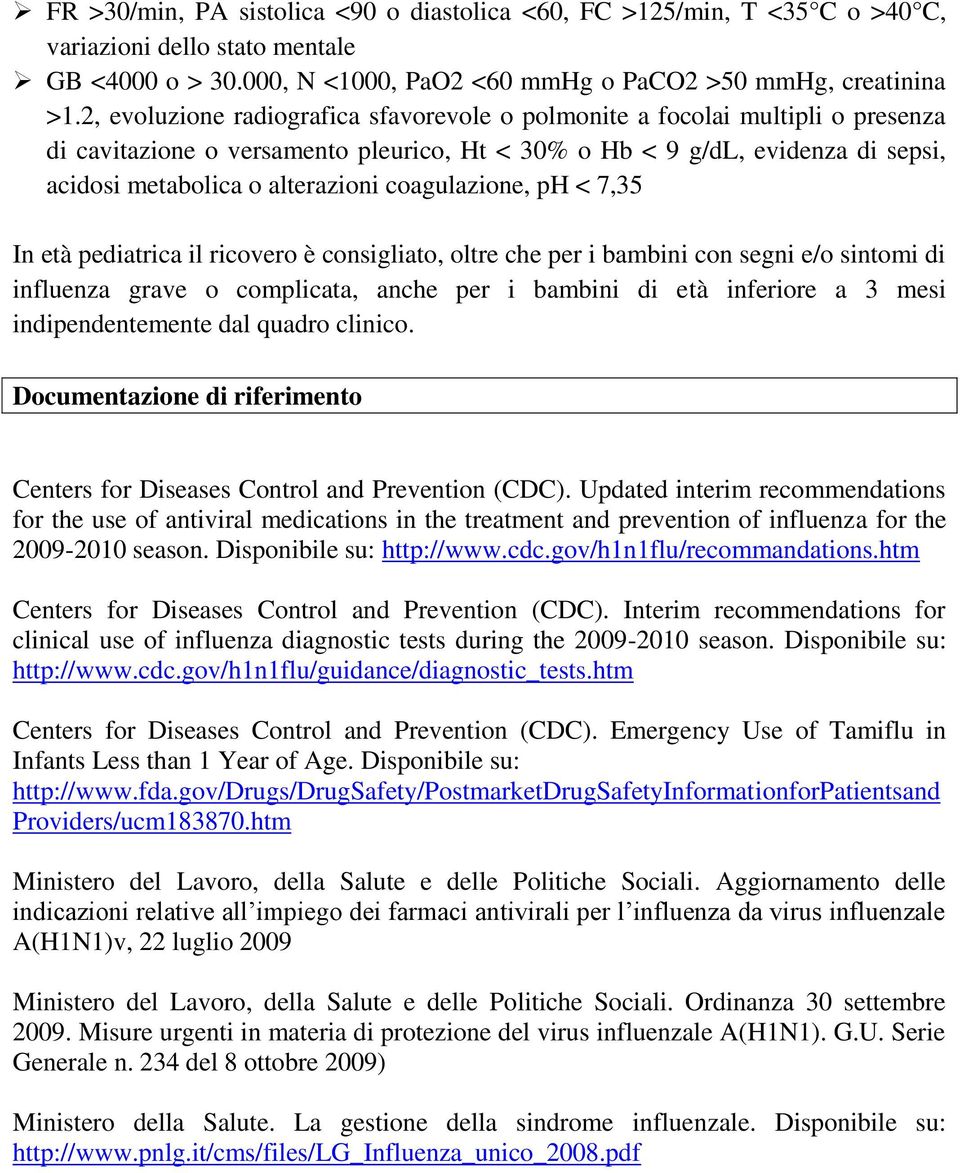 coagulazione, ph < 7,35 In età pediatrica il ricovero è consigliato, oltre che per i bambini con segni e/o sintomi di influenza grave o complicata, anche per i bambini di età inferiore a 3 mesi