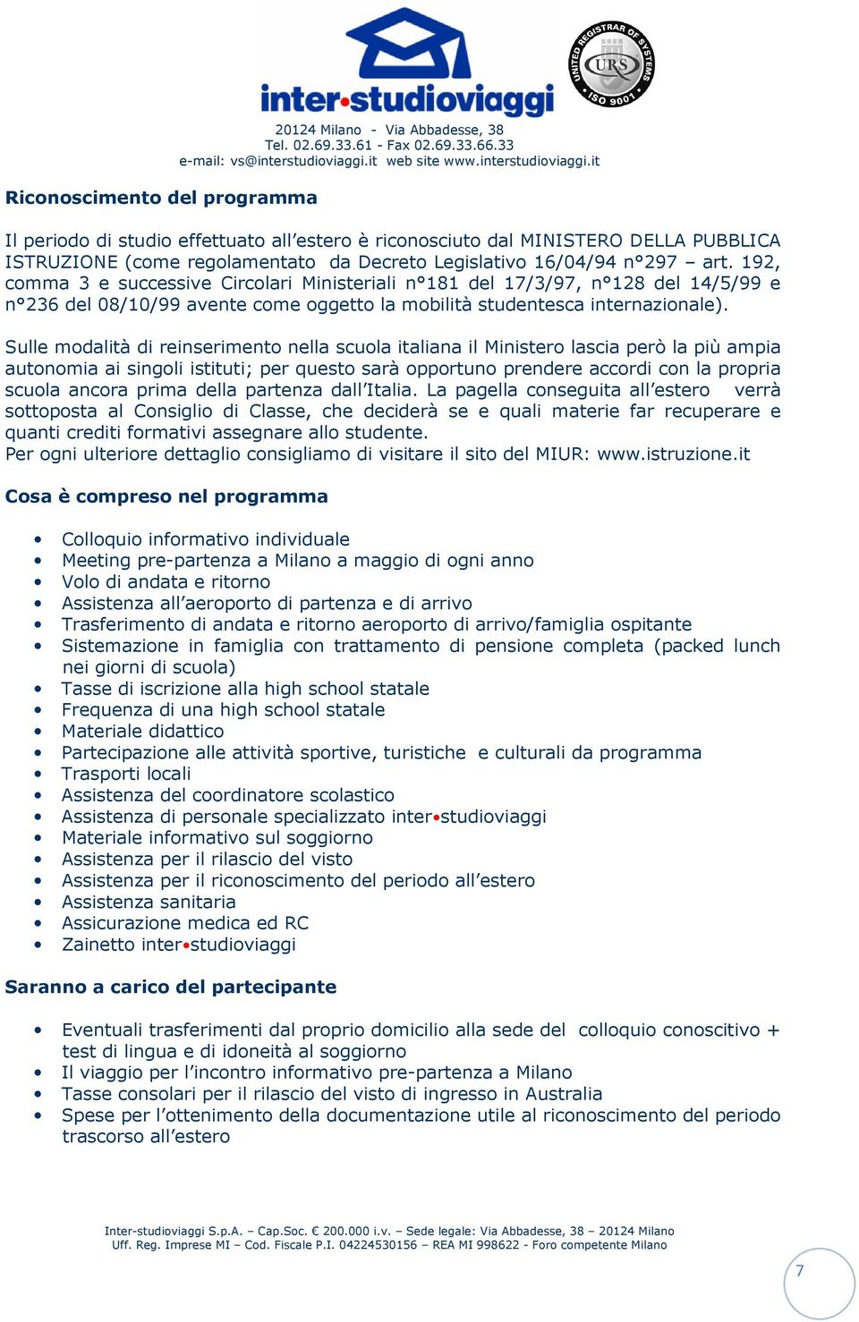 192, comma 3 e successive Circolari Ministeriali n 181 del 17/3/97, n 128 del 14/5/99 e n 236 del 08/10/99 avente come oggetto la mobilità studentesca internazionale).