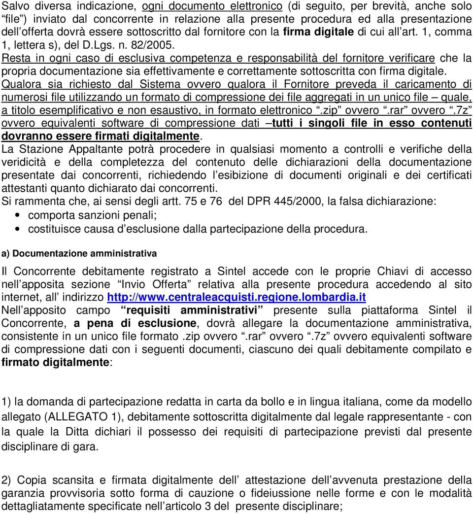 Resta in ogni caso di esclusiva competenza e responsabilità del fornitore verificare che la propria documentazione sia effettivamente e correttamente sottoscritta con firma digitale.